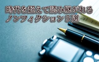 時代を超えて読み継がれるノンフィクション5選 | 小説丸